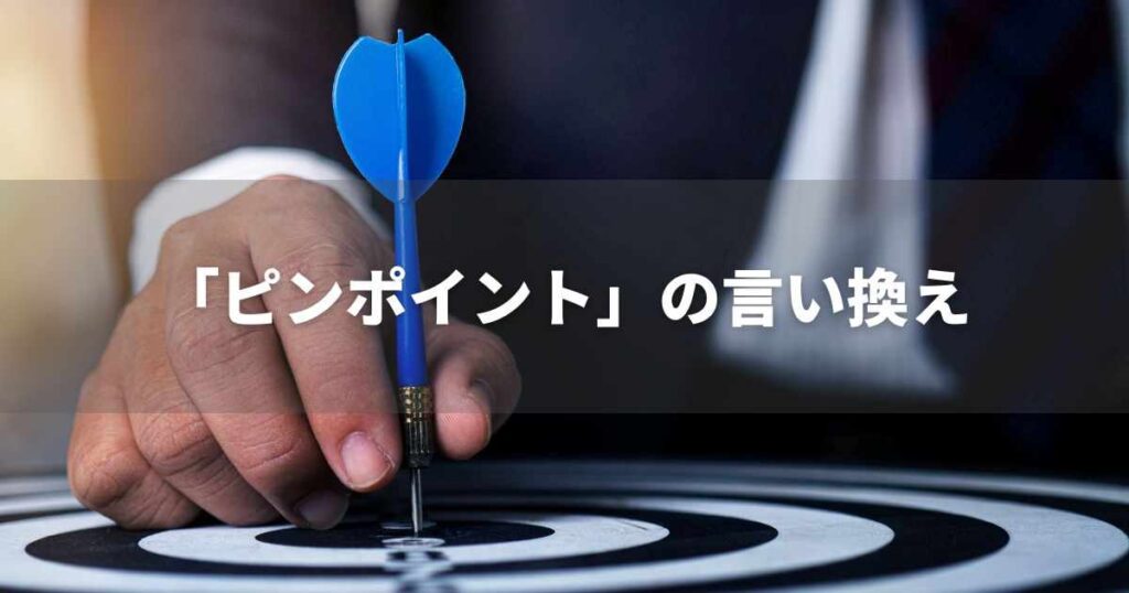 『ピンポイント』を品よく言い換えると？　ビジネスの類語・品位語｜プロの語彙力