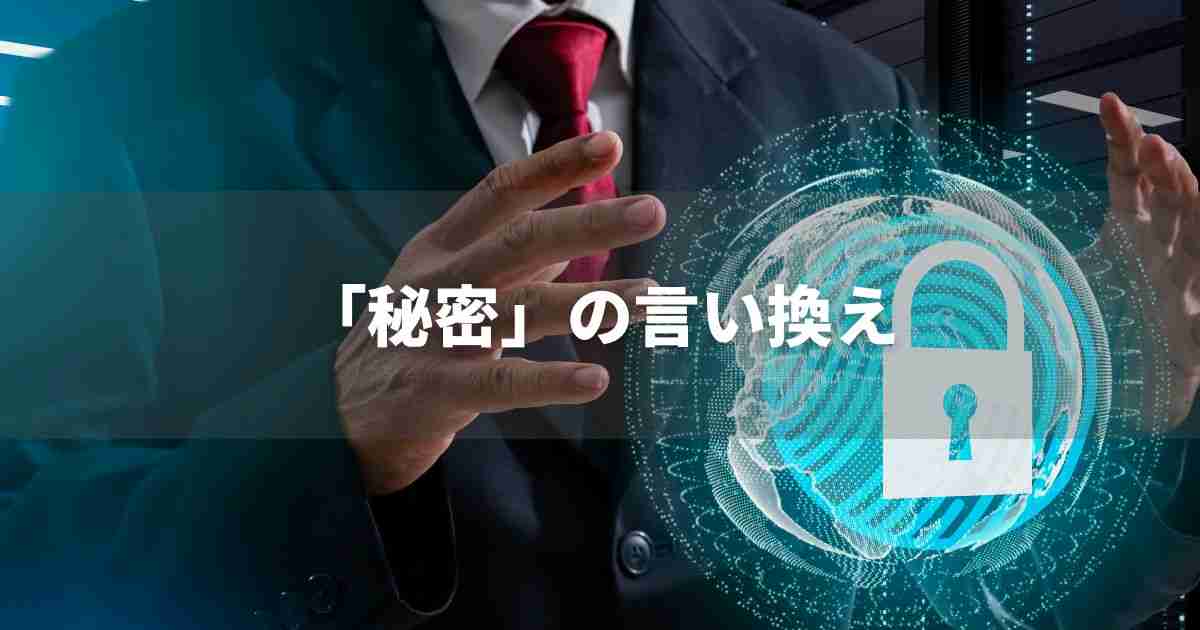 『秘密』を品よく言い換えると？　ビジネスの類語・品位語｜プロの語彙力