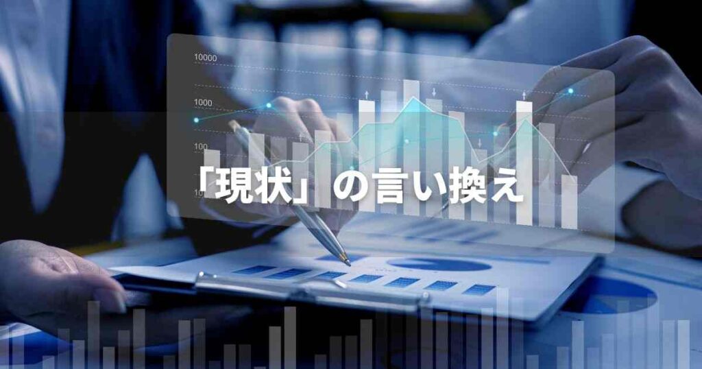 『現状』を品よく言い換えると? ビジネスの類語・品位語|プロの語彙力
