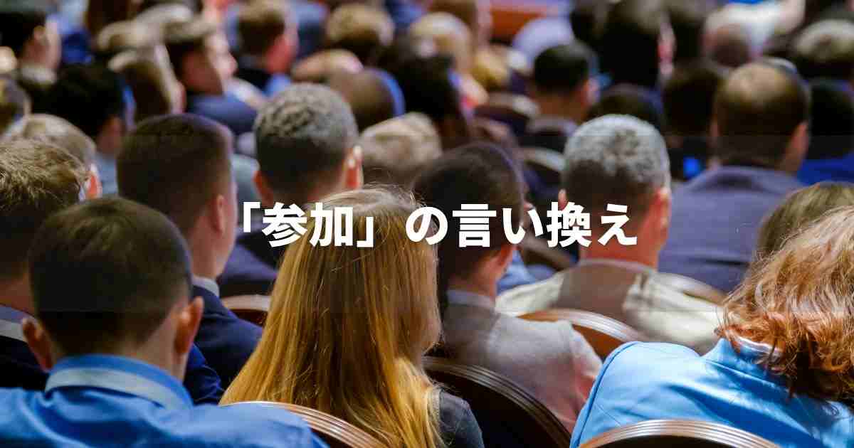 『参加』を品よく言い換えると？　ビジネスの丁寧語・品位語｜プロの語彙力