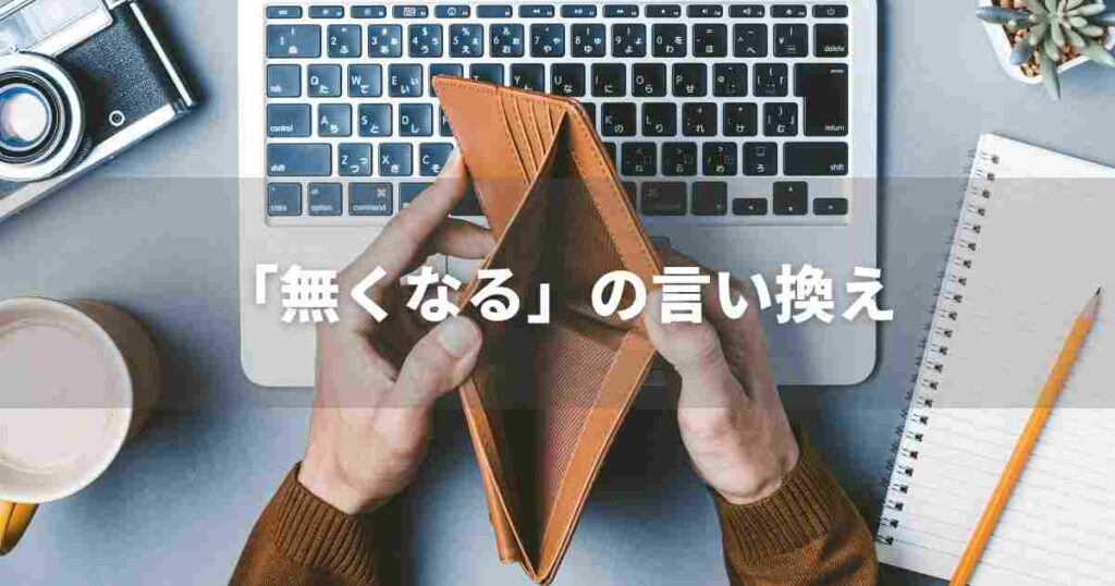 『無くなる』を品よく言い換えると？　ビジネスの丁寧語・品位語｜プロの語彙力