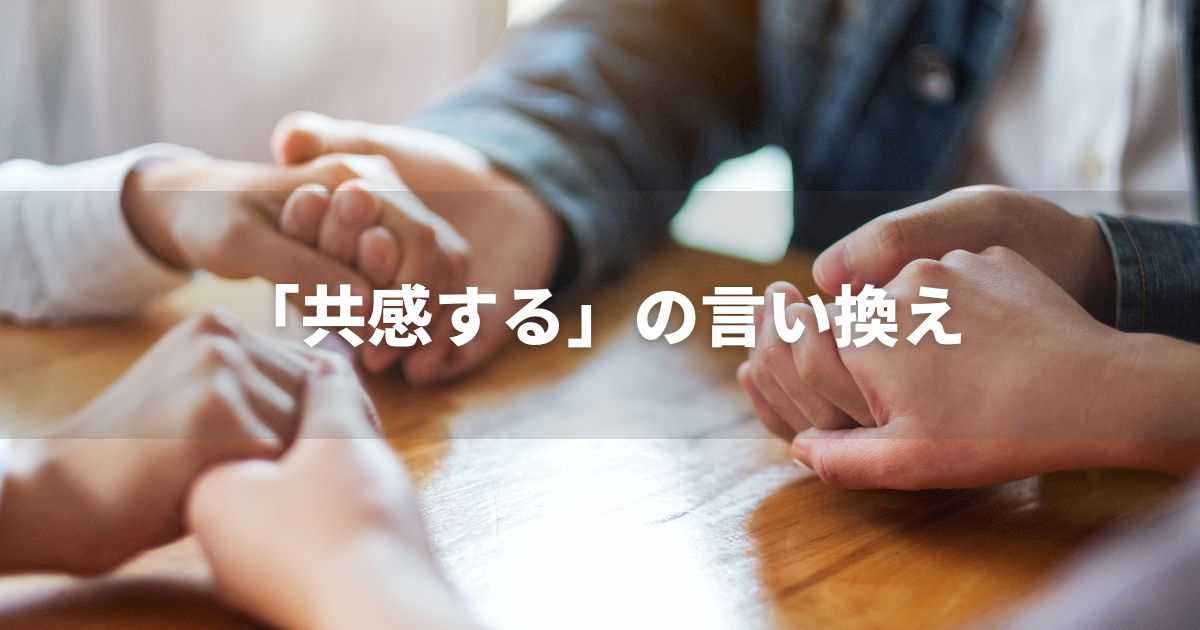『共感する』を品よく言い換えると？　ビジネスの丁寧語・品位語｜プロの語彙力
