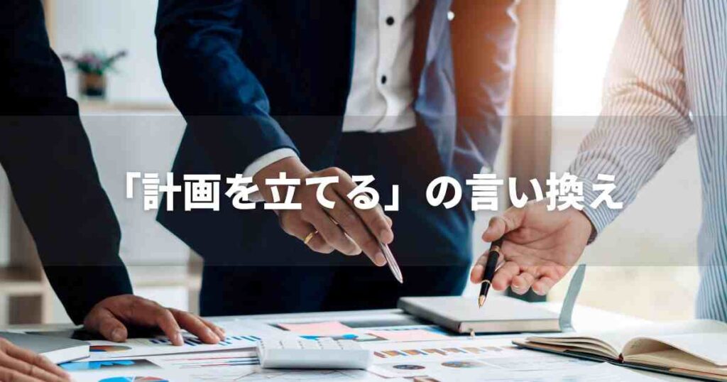 『計画を立てる』を品よく言い換えると？　ビジネスの丁寧語・品位語｜プロの語彙力