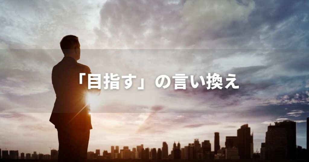 『目指す』を品よく言い換えると? ビジネスの丁寧語・品位語|プロの語彙力