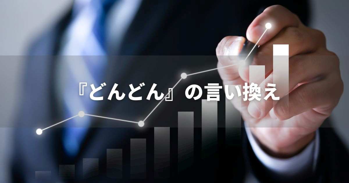 『どんどん』を品よく言い換えると？　レポートや論文、ビジネス文書に！｜プロの語彙力