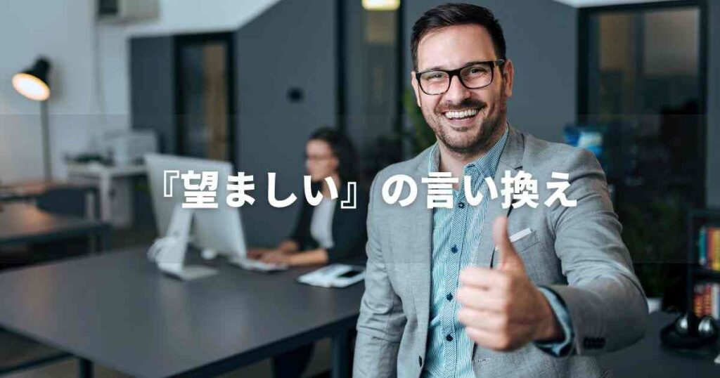 『望ましい』を品よく言い換えると？　ビジネスの丁寧語・品位語｜プロの語彙力