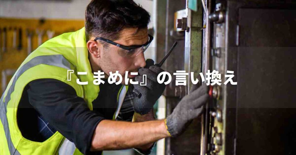 『こまめに』を品よく言い換えると？　ビジネスの丁寧語・品位語｜プロの語彙力