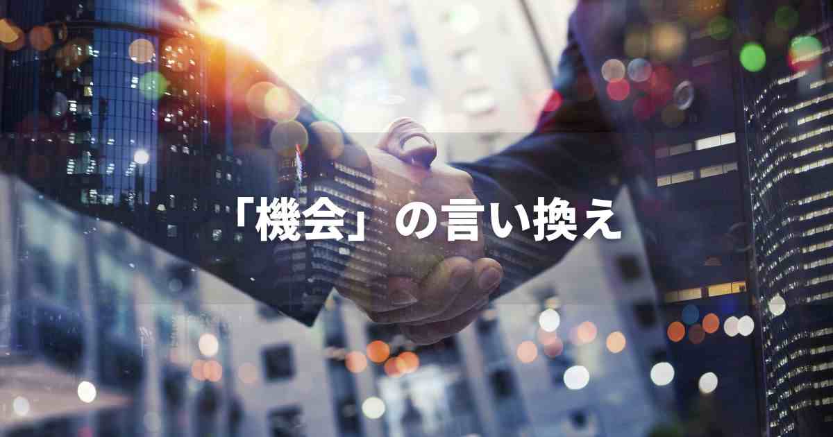 『機会』を品よく言い換えると？　ビジネスの丁寧語・品位語｜プロの語彙力