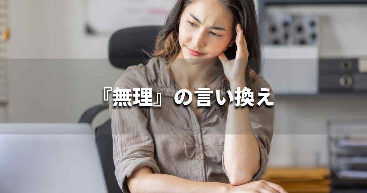 『無理』を品よく言い換えると？　ビジネスの類語・品位語｜プロの語彙力