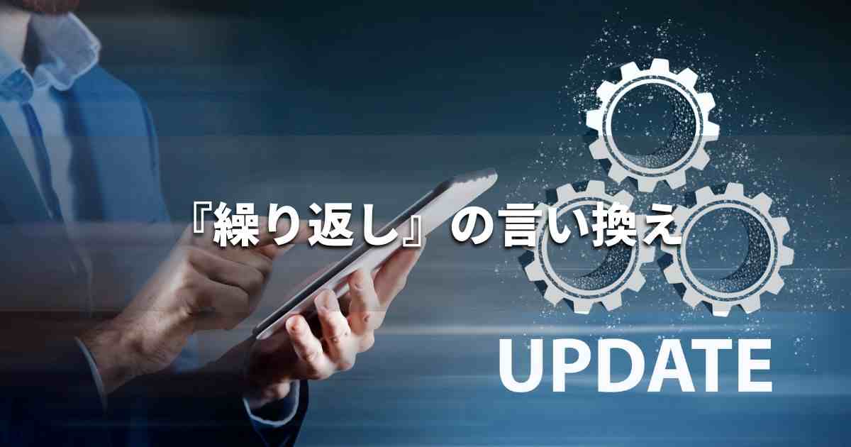 『繰り返し』を品よく言い換えると？　ビジネスの類語・品位語｜プロの語彙力