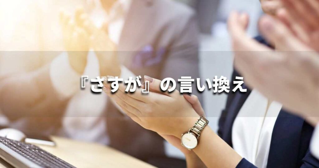 『さすが』を品よく言い換えると？　ビジネスの類語・品位語｜プロの語彙力