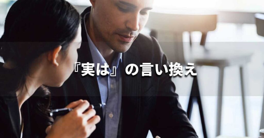 『実は』を品よく言い換えると？　レポートや論文、ビジネス文書に！｜プロの語彙力