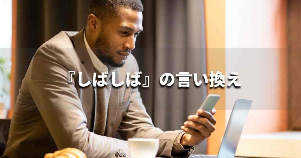 『しばしば』を品よく言い換えると？　ビジネスの類語・品位語｜プロの語彙力