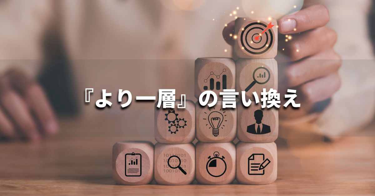 『より一層』を品よく言い換えると？　ビジネスの類語・品位語｜プロの語彙力