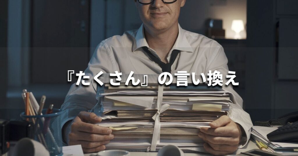『たくさん』を品よく言い換えると？　ビジネスやレポートに！｜プロの語彙力