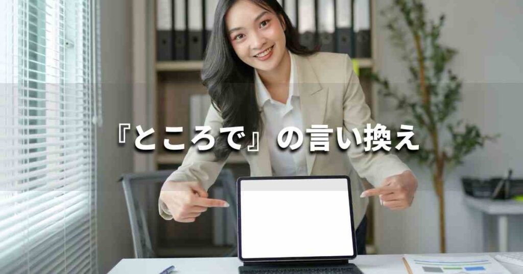 『ところで』を品よく言い換えると？　レポートや論文、ビジネス文書に！｜プロの語彙力