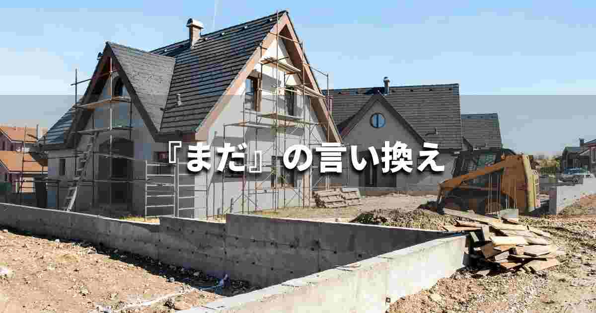 『まだ』を品よく言い換えると？　メールやレポート、ビジネス文書に！｜プロの語彙力