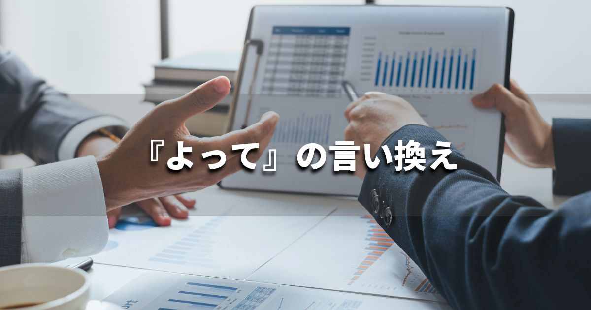 『よって』を品よく言い換えると？　レポートや論文、ビジネス文書に！｜プロの語彙力