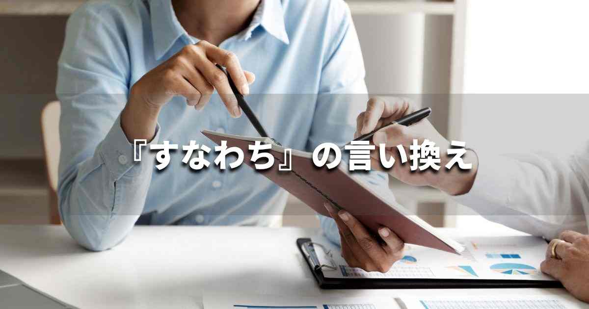 『すなわち』を品よく言い換えると？　レポートや論文、ビジネス文書に！｜プロの語彙力