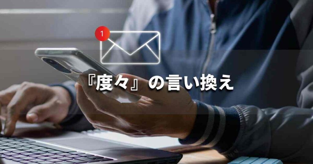『度々』を品よく言い換えると？　メールやレポート、ビジネス文書に｜プロの語彙力