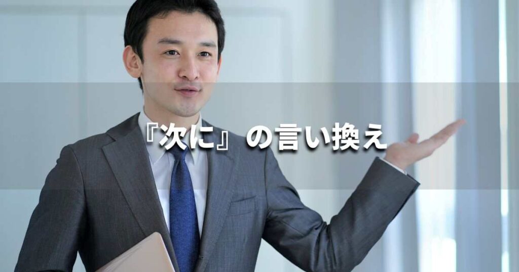 『次に』を品よく言い換えると？　レポートや論文、ビジネス文書に！｜プロの語彙力