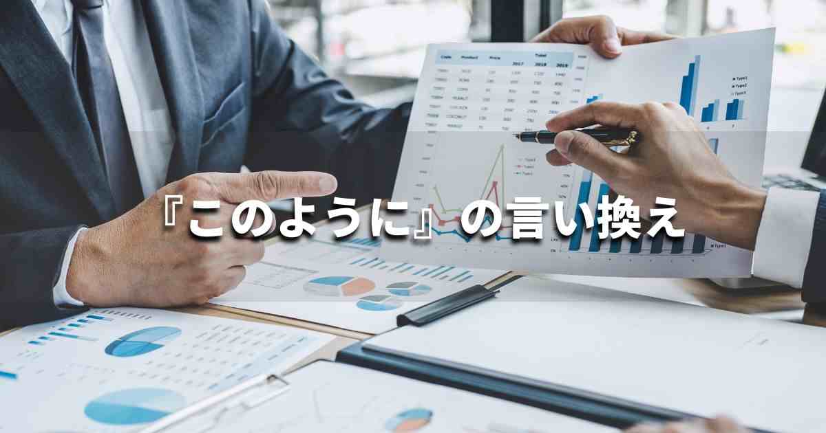 『このように』を品よく言い換えると？　レポートや論文、ビジネス文書に！｜プロの語彙力