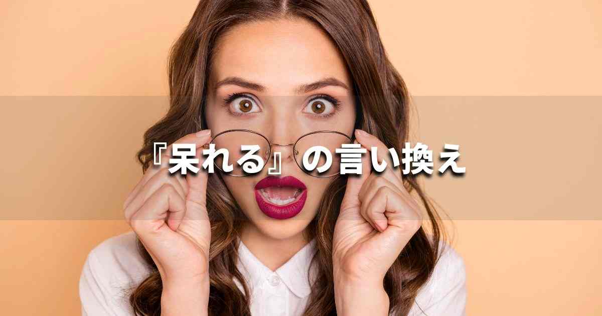 『呆れる』を品よく言い換えると？　ビジネスの類語・品位語｜プロの語彙力