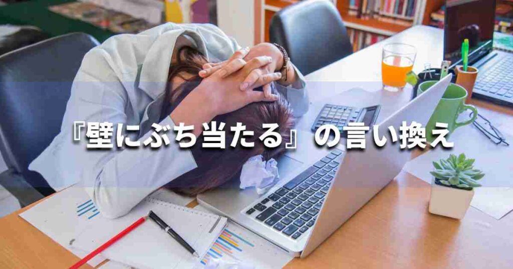 『壁にぶち当たる』を品よく言い換えると? ビジネスの類語・品位語|プロの語彙力