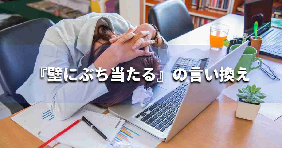 『壁にぶち当たる』を品よく言い換えると？　ビジネスの類語・品位語｜プロの語彙力