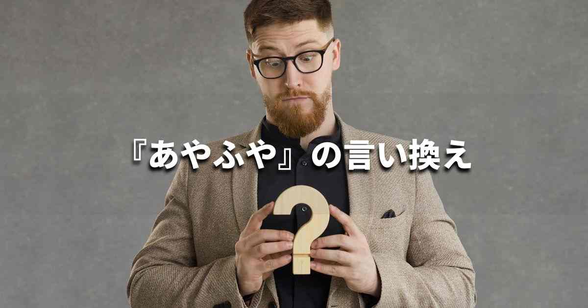 『あやふや』を品よく言い換えると？　ビジネスの類語・品位語｜プロの語彙力