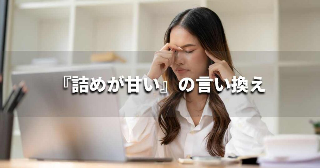 『詰めが甘い』を品よく言い換えると? ビジネスの類語・品位語|プロの語彙力