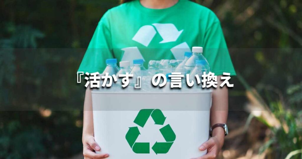 『活かす』を品よく言い換えると？　履歴書やビジネス文書に！｜プロの語彙力
