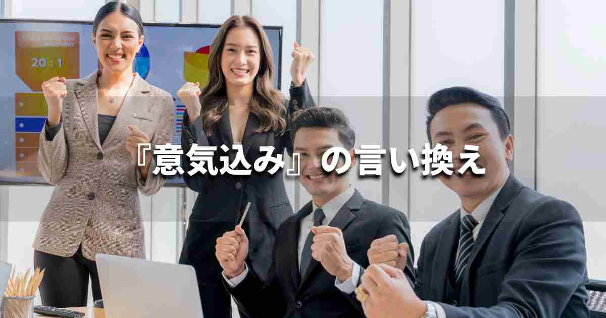 『意気込み』を品よく言い換えると？　ビジネスの類語・品位語｜プロの語彙力