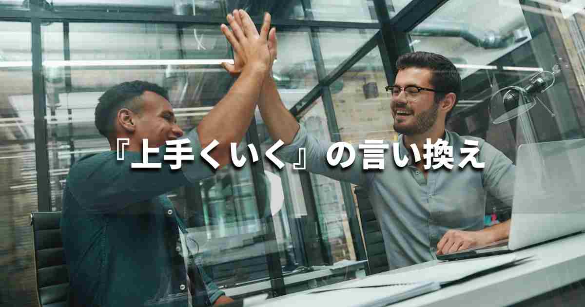 『上手くいく』を品よく言い換えると？　ビジネスの類語・品位語｜プロの語彙力