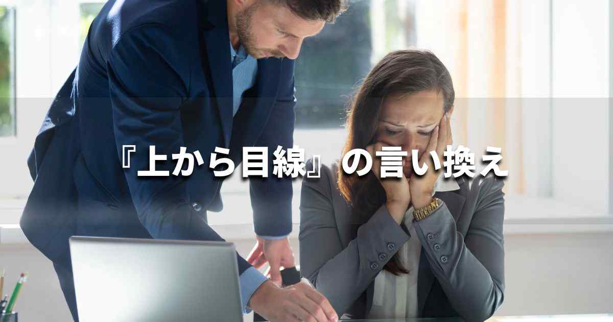 『上から目線』を品よく言い換えると？　ビジネスの類語・品位語｜プロの語彙力