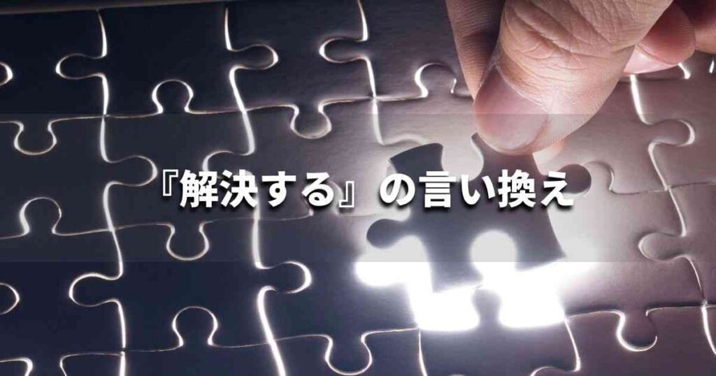 『解決する』を品よく言い換えると？　ビジネスの類語・品位語｜プロの語彙力