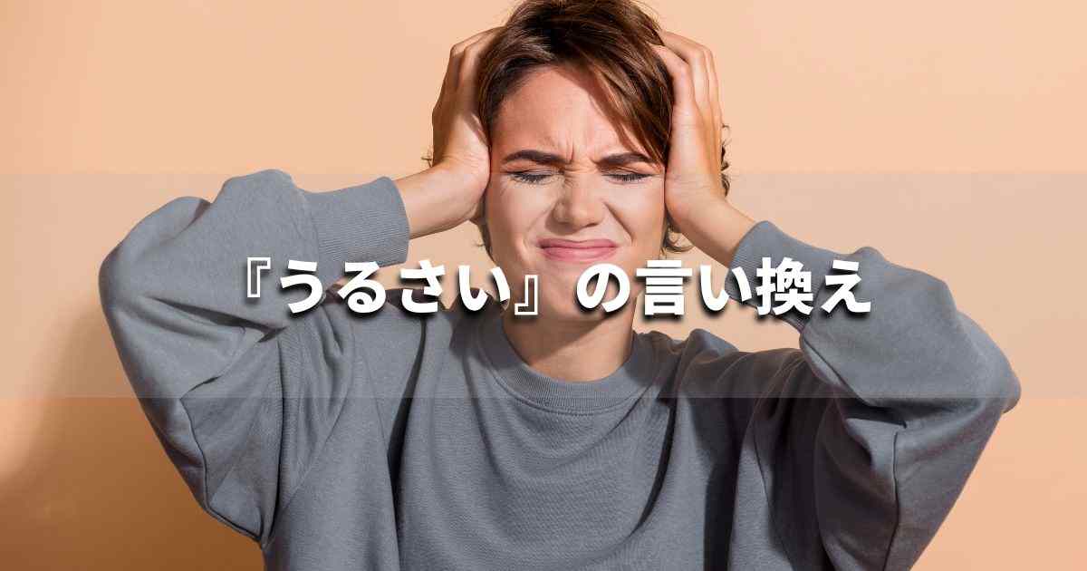 『うるさい』を品よく言い換えると? ビジネスの類語・品位語|プロの語彙力