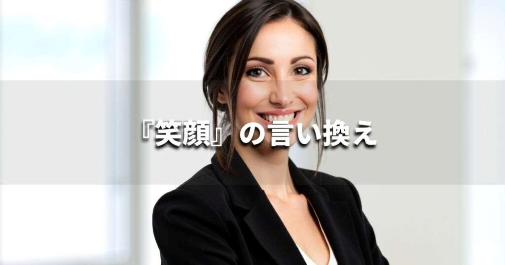 『笑顔』を品よく言い換えると？　ビジネスの類語・品位語｜プロの語彙力