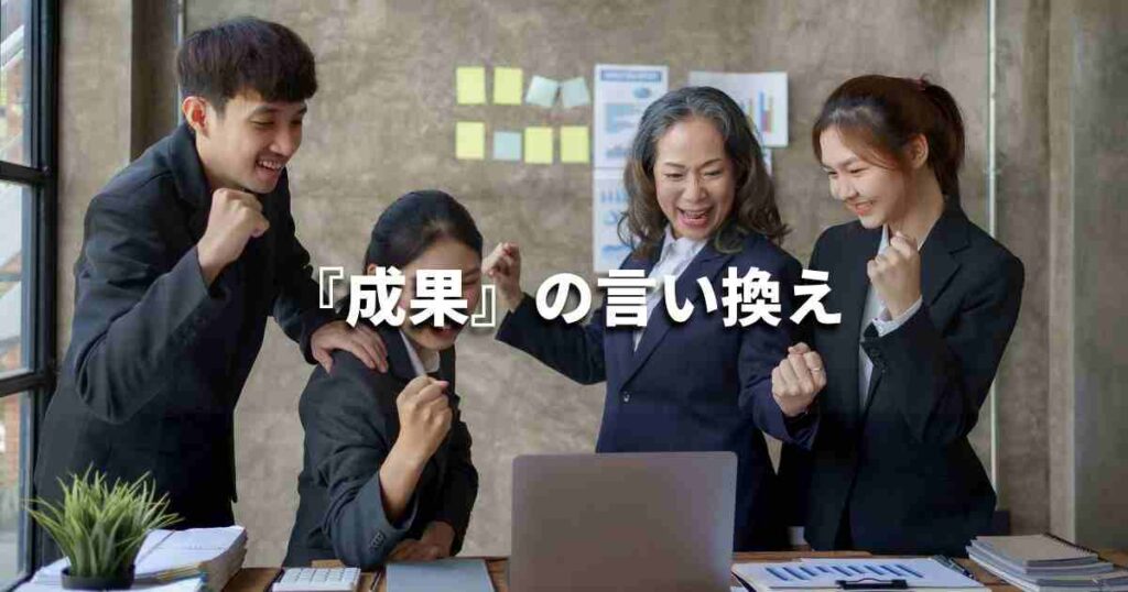 『成果』を品よく言い換えると？　ビジネスの類語・品位語｜プロの語彙力