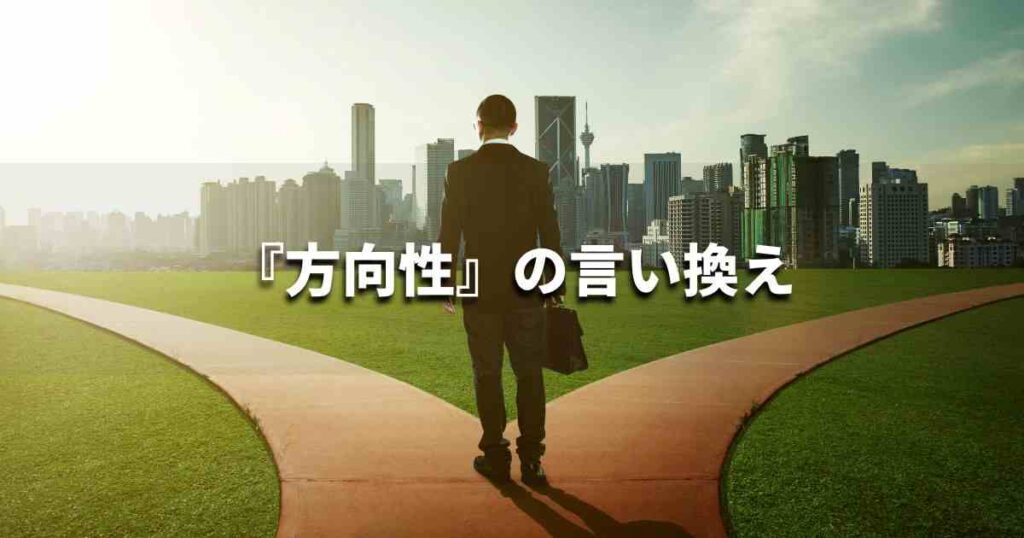 『方向性』を品よく言い換えると？　ビジネスの類語・品位語｜プロの語彙力