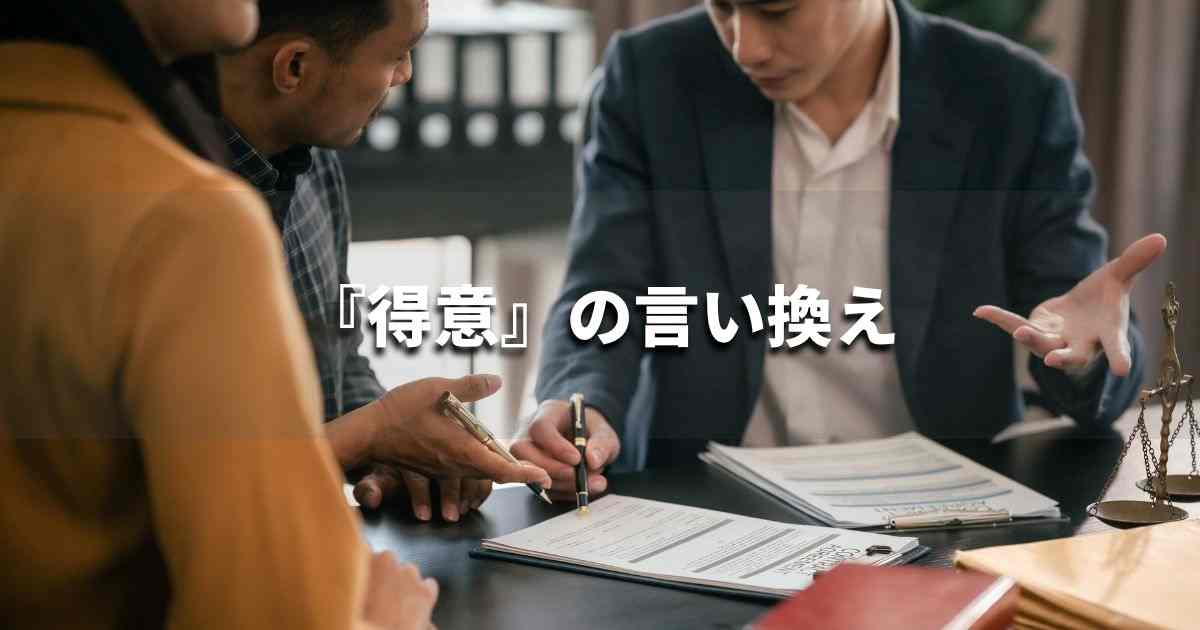 『得意』を品よく言い換えると? 就活やビジネスシーンに!|プロの語彙力