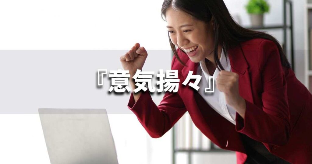 『意気揚々』 ビジネスでどう使う？意味・例文・注意点｜プロの語彙力