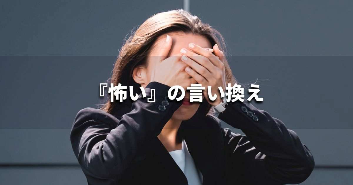 『怖い』を品よく言い換えると？　ビジネスの類語・品位語｜プロの語彙力