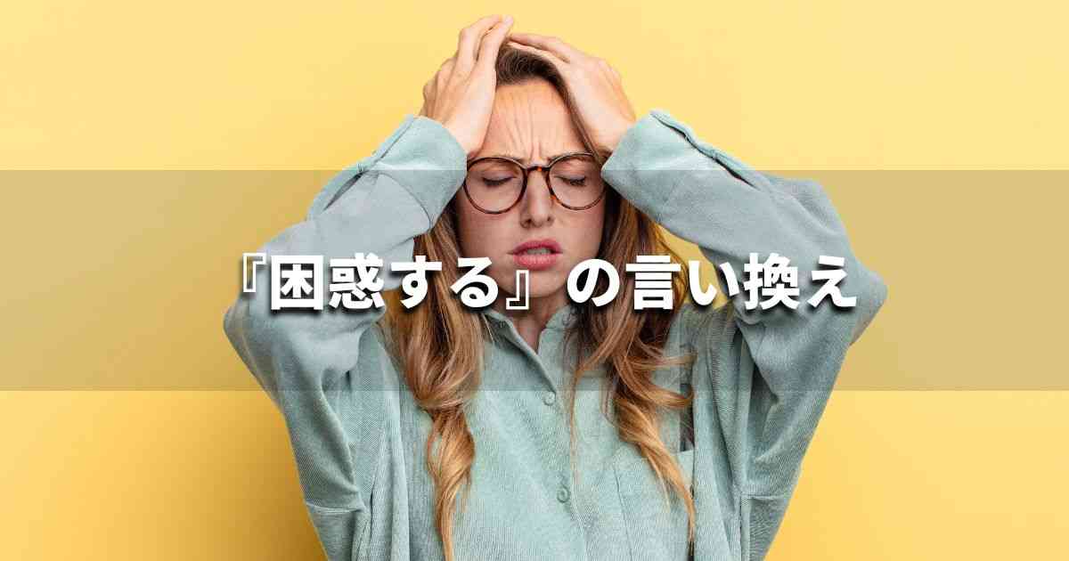 『困惑する』を品よく言い換えると？　ビジネスの類語・品位語｜プロの語彙力