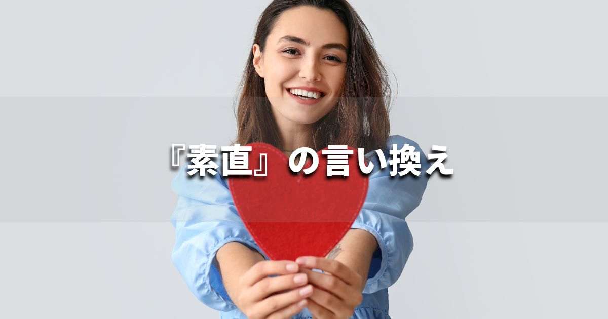 『素直』を品よく言い換えると? 就活やビジネスシーンに|プロの語彙力