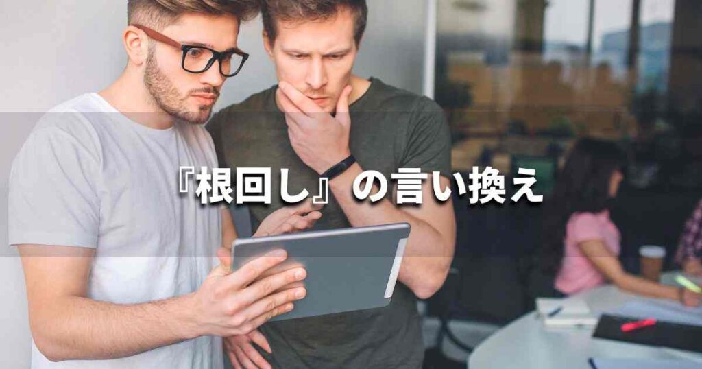 『根回し』を品よく言い換えると？　ビジネスの類語・品位語｜プロの語彙力