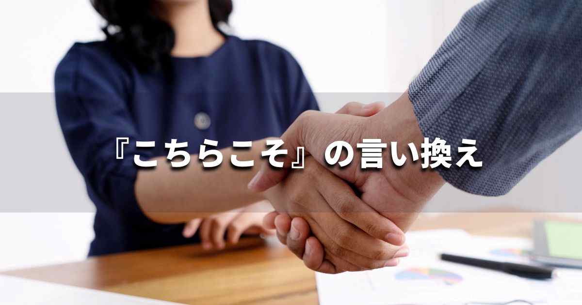 『こちらこそ』を品よく言い換えると？メールやビジネス文書に！｜プロの語彙力