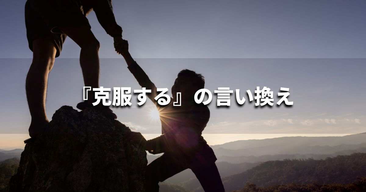 『克服する』を品よく言い換えると？　ビジネスの類語・品位語｜プロの語彙力