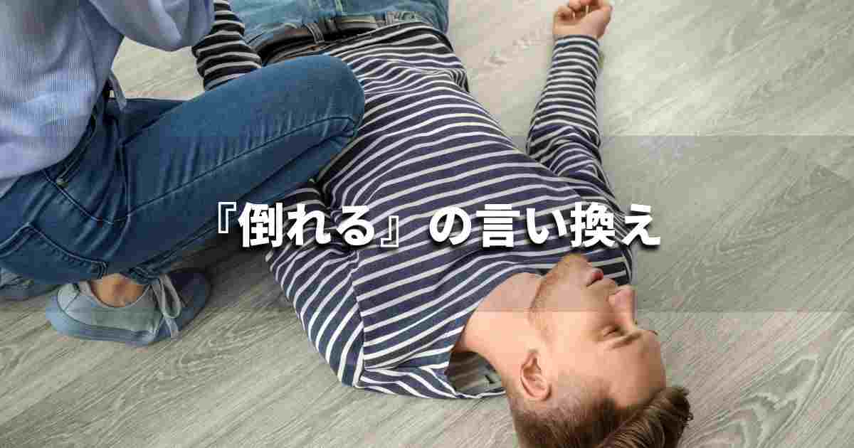 『倒れる』を品よく言い換えると？　ビジネスの類語・品位語｜プロの語彙力