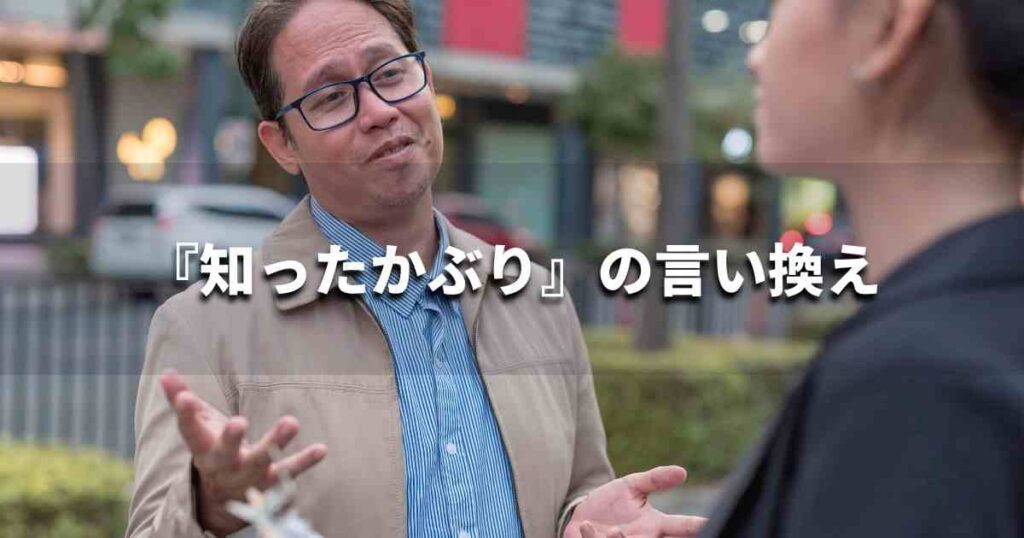 『知ったかぶり』を品よく言い換えると? ビジネスの類語・品位語|プロの語彙力